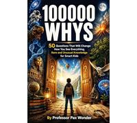 100000 Whys: 50 Questions That Will Change How You See Everything, Rare and Unusual Knowledge for Smart Kids (Professor Pax Wonder Books Of Wonders, ... questions and answers, and adventures)