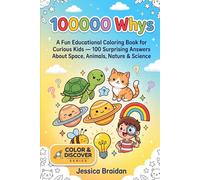 100000 Whys: A Fun Educational Coloring Book for Curious Kids - 100 Surprising Answers About Space, Animals, Nature & Science (COLOR & DISCOVER)