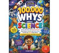 100000 Whys About Science: Curious Questions and Amazing Answers About Space, Animals, the Human Body, and How the World Really Works Everything ... to Know (The 100000 Whys Series for kids)