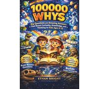100000 Whys: Big Questions and Amazing Answers That Boost Curiosity, Knowledge, and Smart Thinking for Kids Ages 6-12