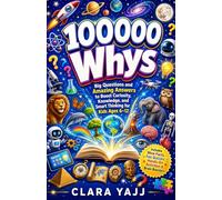 100000 Whys: Big Questions and Amazing Answers to Boost Curiosity, Knowledge, and Smart Thinking for Kids Ages 6-12