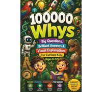 100000 Whys: Big Questions, Brilliant Answers & Visual Explanations for Curious Kids (Ages 6-12)