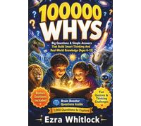 100000 Whys: Big Questions & Simple Answers That Build Smart Thinking and Real-World Knowledge For Kids (Ages 6-12)