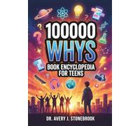 100000 Whys Book Encyclopedia for Teens: The Brain-Building Science Reference Every Unstoppable Teen Needs: Answers to the Questions School Never Teaches