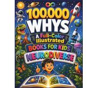 100000 Whys Book For Kids Neurodiverse: A Sensory-Friendly, Fully Illustrated Visual Encyclopedia Simple Answers About Animals, the Human Body, Space, Science, AI, Dinosaurs, Oceans, Feelings, Nature