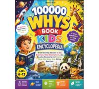 100000 Whys Book Kids Encyclopedia: Brain-Boosting Answers to Big Questions, Mind-Blowing Facts, and Amazing Discoveries for Curious Minds Who Never Stop Asking Questions