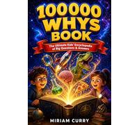 100000 Whys Book: The Ultimate Kids' Encyclopedia of Big Questions & Answers to Spark Curiosity and Encourage Smart Thinking