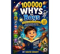 100000 Whys For Boys: Amazing Questions and Answers That Boost Curiosity, Knowledge, and Smart Thinking for Boys Ages 6-9
