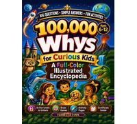 100000 Whys For Curious Kids: A Full-Color Illustrated Encyclopedia & Screen-Free Activity Book for Ages 6-12, Featuring Big Questions, Simple ... Animals, Dinosaurs, Weather, Oceans & more