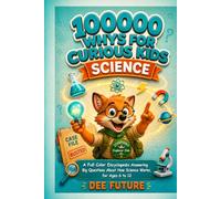 100000 Whys for Curious Kids: Science: A Full-Color Encyclopedia Answering Big Questions About How Science Works, for Ages 6 to 12 (The Curious Kids Series)