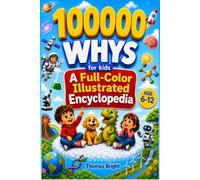 100000 Whys for Kids: Full-Color Visual Illustrated Children's Encyclopedia: Big Questions and Clear Answers About Space, Dinosaurs, Earth, Science, ... Work | Ages 6-12 (The Curious Kids Library)