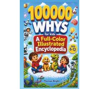 100000 Whys for Kids: Full-Color Visual Illustrated Children's Encyclopedia: Big Questions and Clear Answers About Space, Dinosaurs, Earth, Science, ... Work | Ages 6-12 (The Curious Kids Library)