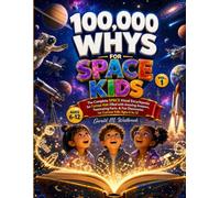 100000 WHYS FOR SPACE KIDS: VOL 1: THE COMPLETE SPACE VISUAL ENCYCLOPEDIA FOR CURIOUS KIDS FILLED WITH AMAZING ANSWERS FASCINATING FACTS, AND FUN ... FOR CURIOUS KIDS: VISUAL ENCYCLOPEDIA SERIES)