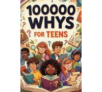 100000 whys for teens: A Curiosity-Boosting Guide to Life, Emotions, Science, Relationships, and the World Around You