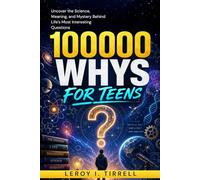 100000 Whys for Teens: Uncover the Science, Meaning, and Mystery Behind Life’s Most Interesting Questions (The Curiosity-to-Genius Series)