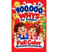 100000 Whys for Toddlers: My First Full-Color Illustrated Encyclopedia of Dinosaurs, Animals, Space, Vehicles, the Body & Emotions, Sports and ... Bedtime Reading | 600+ Questions | Ages 2-6