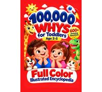 100000 Whys for Toddlers: My First Full-Color Illustrated Encyclopedia of Dinosaurs, Animals, Space, Vehicles, the Body & Emotions, Sports and ... Bedtime Reading | 600+ Questions | Ages 2-5