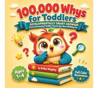 100000 Whys For Toddlers: Why Do I Have to Nap? Why Do I Have to Share? 100 More Questions Answered as a Tool Your Toddler Will Actually Use.