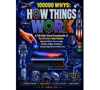 100000 WHYS: HOW THINGS WORK: A Full-Color Visual Encyclopedia of Big Questions, Smart Answers About the Hidden Science Inside Machines, Gadgets, ... WHYS Full-Color Encyclopedia Collection)