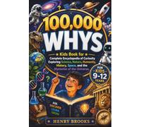 100000 Whys: Kids Book for Complete Encyclopedia of Curiosity Exploring Science, Nature, Humanity, History, Space, and the Mysteries of the Universe - For Kids’ Ages 9-12