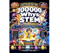 100000 Whys STEM - The Ultimate Question & Answer Book for Curious Kids: Explore Space, Animals, the Human Body, Our Planet and Technology with Fun STEM Facts for Ages 7-12