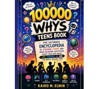 100000 Whys Teens Book: The Ultimate Encyclopedia of Strange, Funny, and Mind-Blowing Questions Every Teen Asks About Life, Friends, AI, and the World Around Them (Ages 13-17)