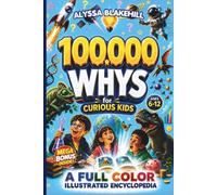 100000 WHYS: The Ultimate Full-Color Illustrated Encyclopedia for Curious Kids
