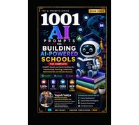 1001 AI Prompts for Building AI-Powered Schools: Transforming Teaching, Leadership, Administration and Student Success (1001 AI Prompts for Schools)