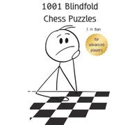 1001 Blindfold Chess Puzzles for Advanced Players: Visualize the Moves from Notation, Then Find the Tactic