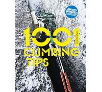 1001 Climbing Tips: The Essential Climbers' Guide: From Rock, Ice and Big-Wall Climbing to Diet, Training and Mountain Survival by Andy Kirkpatrick (2016-05-23)