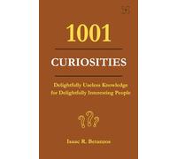 1001 Curiosities: Delightfully Useless Knowledge for Delightfully Interesting People