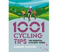 1001 Cycling Tips : The essential cyclists’ guide - navigation, fitness, gear and maintenance advice for road cyclists, mountain bikers, gravel cyclists and more