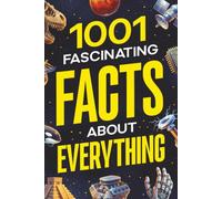 1001 Fascinating Facts About Everything: Pop Culture, Science, History, Sports, Technology, Animals, Space, and So Much More