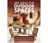 1001 Ideas for Outdoor Spaces: The Ultimate Source Book: Decking, Paving, Designs and Accessories