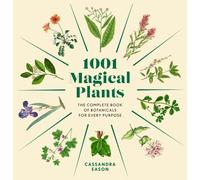 1001 Magical Plants : The Complete Book of Botanicals for Every Purpose