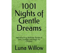 1001 Nights of Gentle Dreams: Heartwarming Bedtime Stories of Love, Courage, and Magic for Children