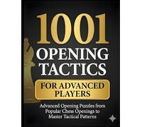 1001 Opening Tactics for Advanced Players: Advanced Opening Puzzles from Popular Chess Openings to Master Tactical Patterns
