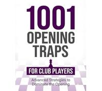 1001 Opening Traps for Club Players: Practical Traps from Popular Chess Openings