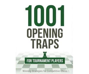 1001 Opening Traps for Tournament Players: High-Level Traps from Modern Opening Theory