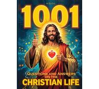 1001 Questions and Answers on the Christian Life: Exploring Faith and Spirituality: Powerful Questions and Answers for the Christian Journey