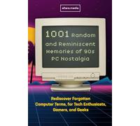 1001 Random and Reminiscent Memories of 90s PC Nostalgia: Rediscover Forgotten Computer Terms, for Tech Enthusiasts, Gamers, and Geeks