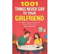 1001 Things Never Say to Your Girlfriend: Improve Your Relationship, Reduce Conflict, and Understand Your Partner by Stop Saying the Wrong Thing Without Realizing It.