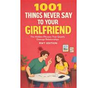 1001 Things Never Say to Your Girlfriend: Improve Your Relationship, Reduce Conflict, and Understand Your Partner by Stop Saying the Wrong Thing Without Realizing It.