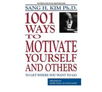 1001 Ways to Motivate Yourself and Others: To Get Where You Want to Go