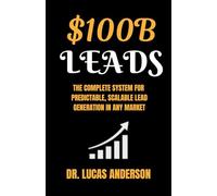 $100B Leads: The Complete System for Predictable, Scalable Lead Generation in Any Market