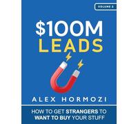 $100M Leads: How to Get Strangers To Want To Buy Your Stuff