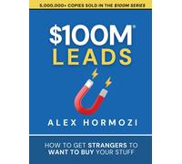 $100M Leads: How to Get Strangers To Want To Buy Your Stuff (Acquisition.com $1