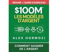 $100M Les Modèles d’Argent Résumé + cahier d’exercices: Comment gagner de l’argent (Acquisition.com $100M Series)