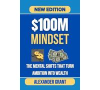 $100M MINDSET: The Mental Shifts That Turn Ambition Into Wealth