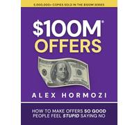$100M Offers: How To Make Offers So Good People Feel Stupid Saying No (Acquisition.com $100M Series)